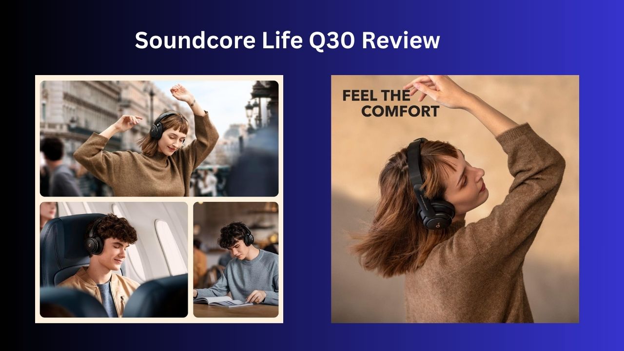 You are currently viewing Soundcore Life Q30 Review: Affordable Hybrid ANC Headphones with 50-Hour Battery Life